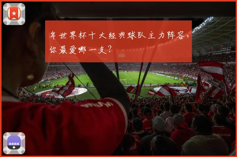 年世界杯十大经典球队主力阵容，你最爱哪一支？